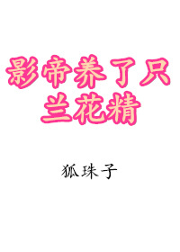 影帝養(yǎng)了只蘭花精