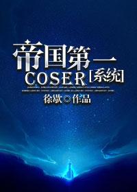 帝國第一coser[系統(tǒng)]