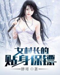 女村長(zhǎng)的貼身保鏢